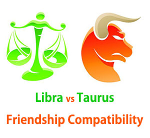 Libra and Taurus Friendship Compatibility Libra and Taurus Friendship Compatibility