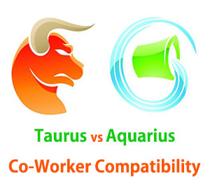 Taurus and Aquarius Co-Worker Compatibility Taurus and Aquarius Co-Worker Compatibility