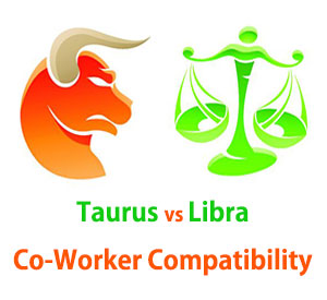 Taurus and Libra Co-Worker Compatibility Taurus and Libra Co-Worker Compatibility