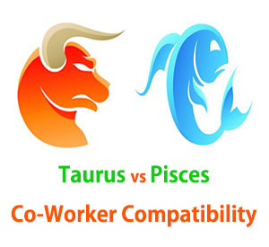 Taurus and Pisces Co-Worker Compatibility Taurus and Pisces Co-Worker Compatibility