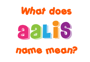 Meaning of Aalis Name Meaning of Aalis Name
