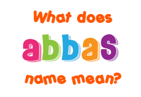 Meaning of Abbas Name
