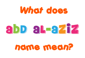 Meaning of Abd Al-Aziz Name