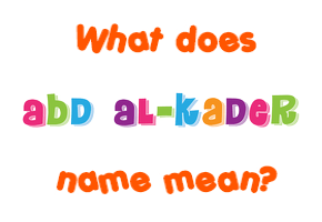Meaning of Abd Al-Kader Name