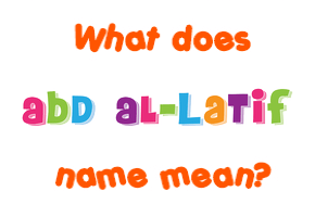 Meaning of Abd Al-Latif Name