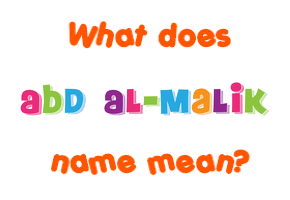 Meaning of Abd Al-Malik Name