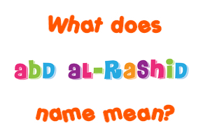 Meaning of Abd Al-Rashid Name