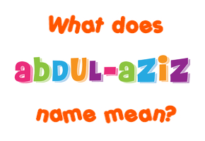 Meaning of Abdul-Aziz Name