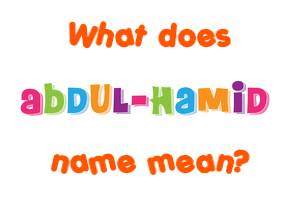 Meaning of Abdul-Hamid Name