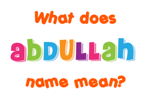 Meaning of Abdullah Name