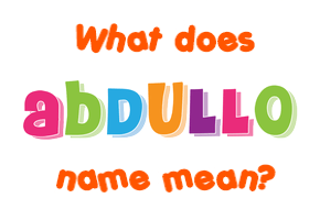 Meaning of Abdullo Name