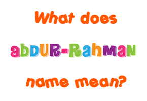 Meaning of Abdur-Rahman Name