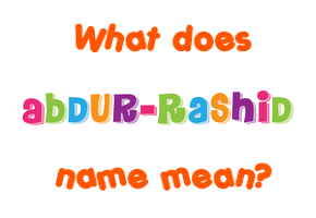 Meaning of Abdur-Rashid Name