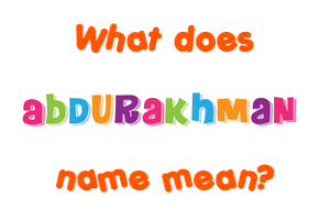 Meaning of Abdurakhman Name