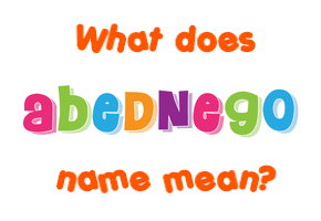 Meaning of Abednego Name