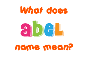 Meaning of Abel Name
