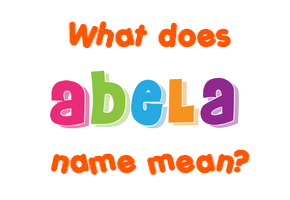 Meaning of Abela Name