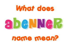 Meaning of Abenner Name