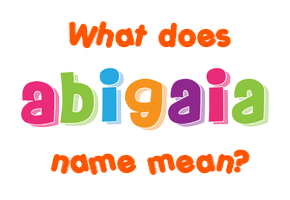 Meaning of Abigaia Name