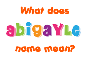 Meaning of Abigayle Name