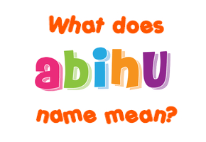 Meaning of Abihu Name