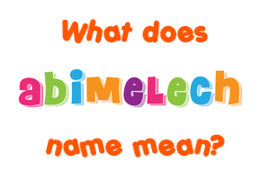 Meaning of Abimelech Name
