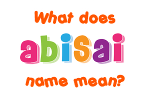 Meaning of Abisai Name