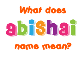 Meaning of Abishai Name