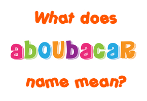 Meaning of Aboubacar Name