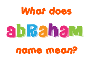 Meaning of Abraham Name