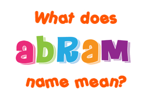 Meaning of Abram Name
