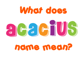 Meaning of Acacius Name