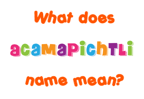 Meaning of Acamapichtli Name