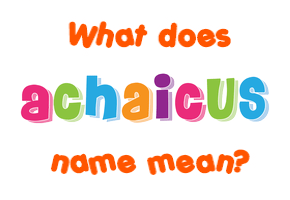 Meaning of Achaicus Name