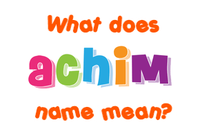 Meaning of Achim Name Meaning of Achim Name