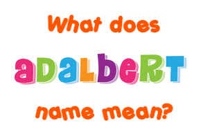 Meaning of Adalbert Name