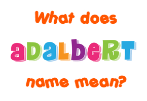 Meaning of Adalbert Name Meaning of Adalbert Name