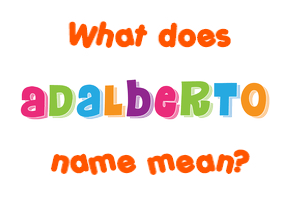 Meaning of Adalberto Name