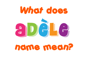 Meaning of Adèle Name