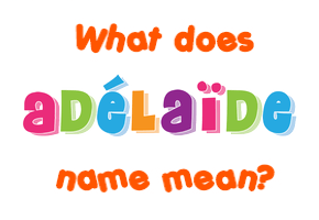 Meaning of Adélaïde Name