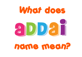 Meaning of Addai Name