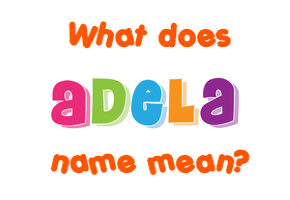 Meaning of Adela Name