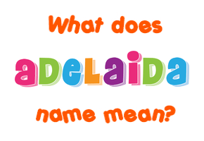 Meaning of Adelaida Name
