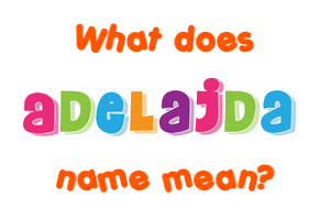 Meaning of Adelajda Name