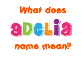 Meaning of Adelia Name