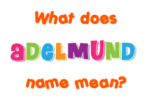 Meaning of Adelmund Name