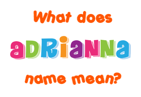Meaning of Adrianna Name