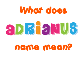 Meaning of Adrianus Name
