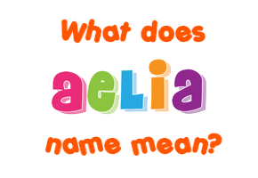 Meaning of Aelia Name