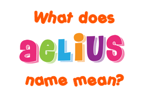 Meaning of Aelius Name